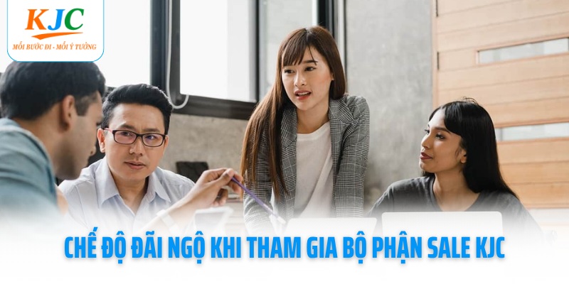 che-do-dai-ngo-khi-tham-gia-bo-phan-sale-kjc