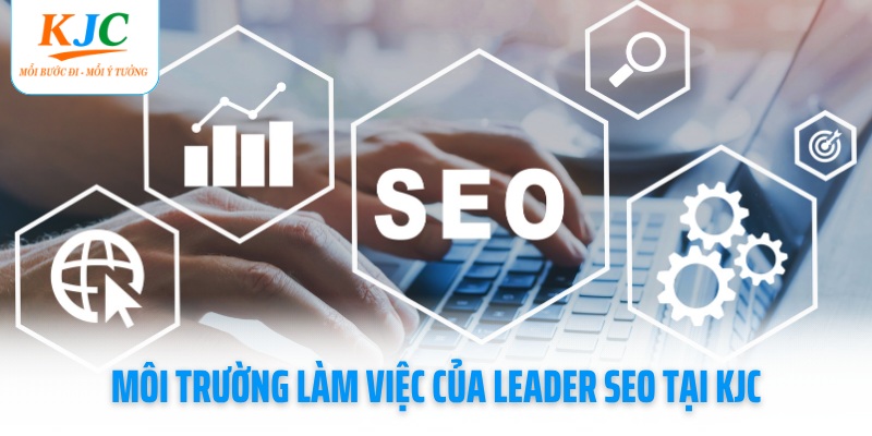 moi-truong-lam-viec-cua-leader-seo-tai-kjc