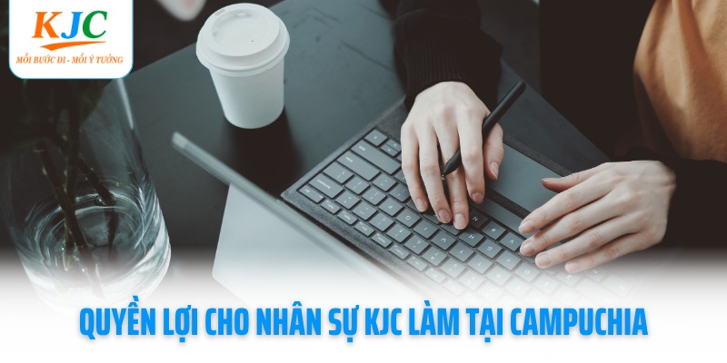 quyen-loi-cho-nhan-su-kjc-lam-tai-campuchia