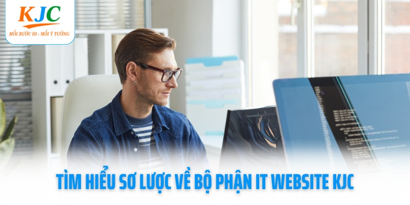 tim-hieu-so-luoc-ve-bo-phan-it-website-kjc