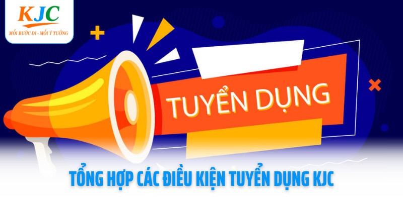 tong-hop-cac-dieu-kien-tuyen-dung-kjc