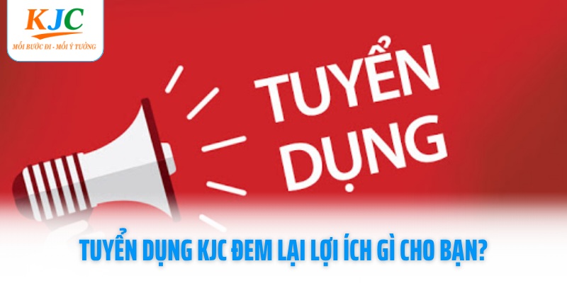 tuyen-dung-kjc-dem-lai-loi-ich-gi-cho-ban