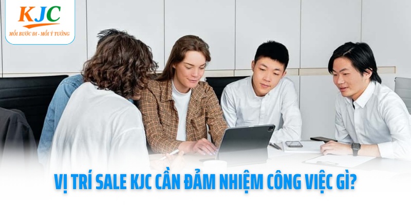 vi-tri-sale-kjc-can-dam-nhiem-cong-viec-gi