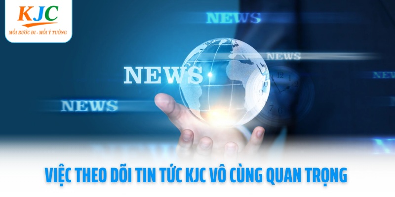 viec-theo-doi-tin-tuc-kjc-vo-cung-quan-trong
