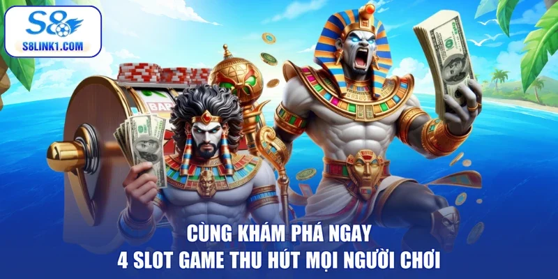 Cùng khám phá ngay 4 slot game thu hút mọi người chơi