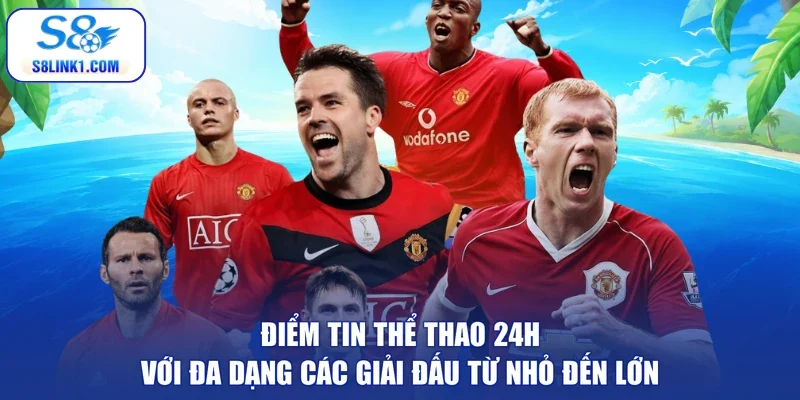 Điểm tin thể thao 24h với đa dạng các giải đấu từ nhỏ đến lớn